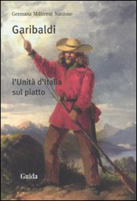 Garibaldi. L'Unità d'Italia sul piatto