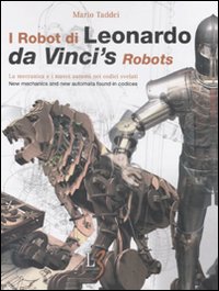 I robot di Leonardo. La meccanica e i nuovi automi nei codici svelati-Da Vinci's robots. New mechanics and new automata found in codices. Ediz. bilingue. Con gadget