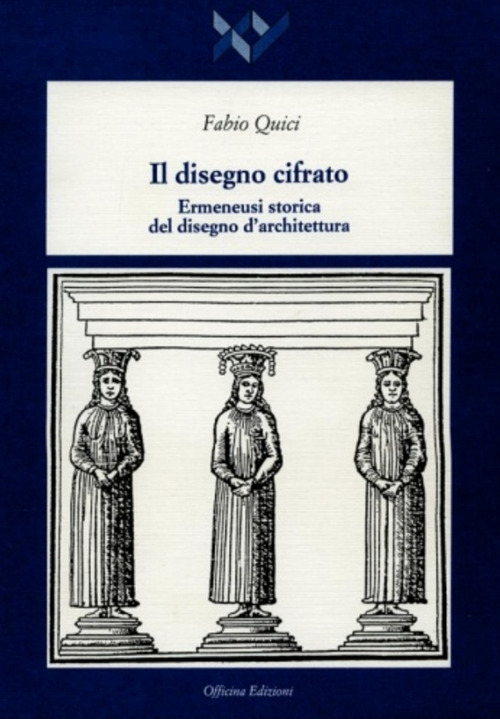 Il disegno cifrato. Ermeneusi storica del disegno d'architettura