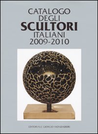 Catalogo degli scultori italiani 2009-2010. Ediz. illustrata