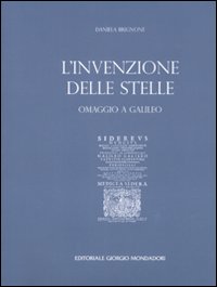 L'invenzione delle stelle. Omaggio a Galileo. Catalogo della mostra (Roma, 15 maggio-8 giugno 2008; Torino 8 agosto-21 settembre 2008). Ediz. italiana e inglese