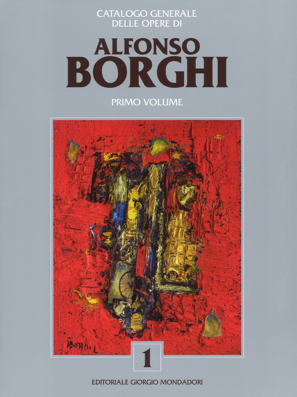 Alfonso Borghi. Catalogo generale delle opere. Ediz. a colori. Vol. 1