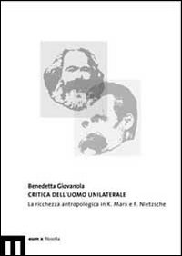 Critica dell'uomo unilaterale. La ricchezza antropologica in K. Marx e F. Nietzsche