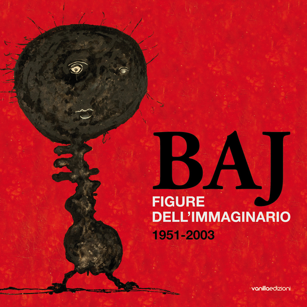 Baj. Figure dell'immaginario (1951-2003). Ediz. illustrata