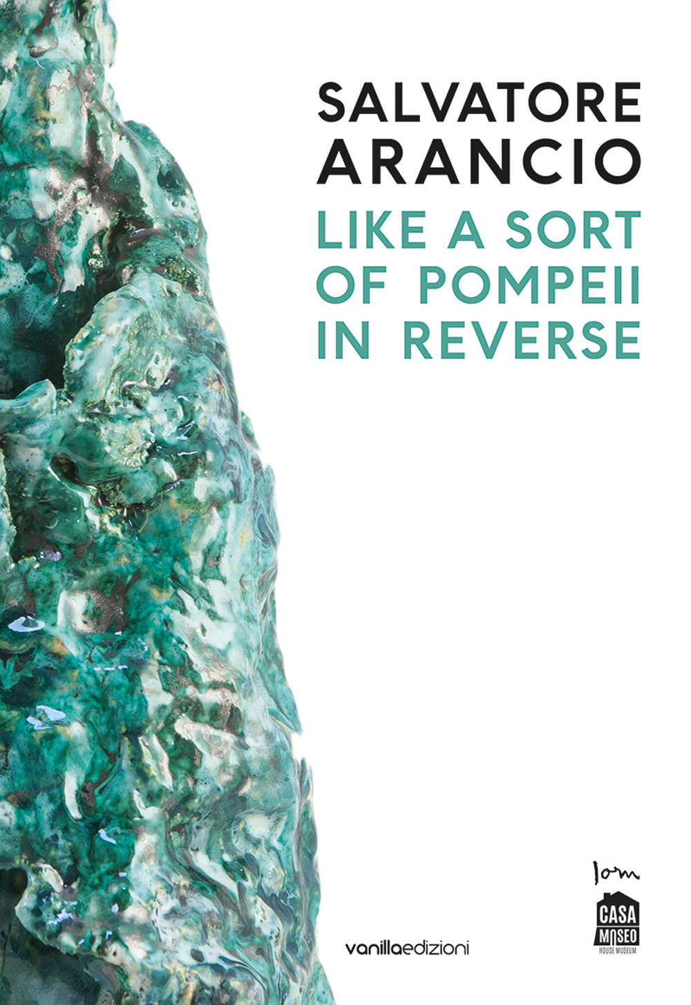 Salvatore Arancio. Like a sort of Pompeii in reverse. Catalogo della mostra (Albissola Marina, 11 luglio-22 settembre 2019). Ediz. italiana e inglese