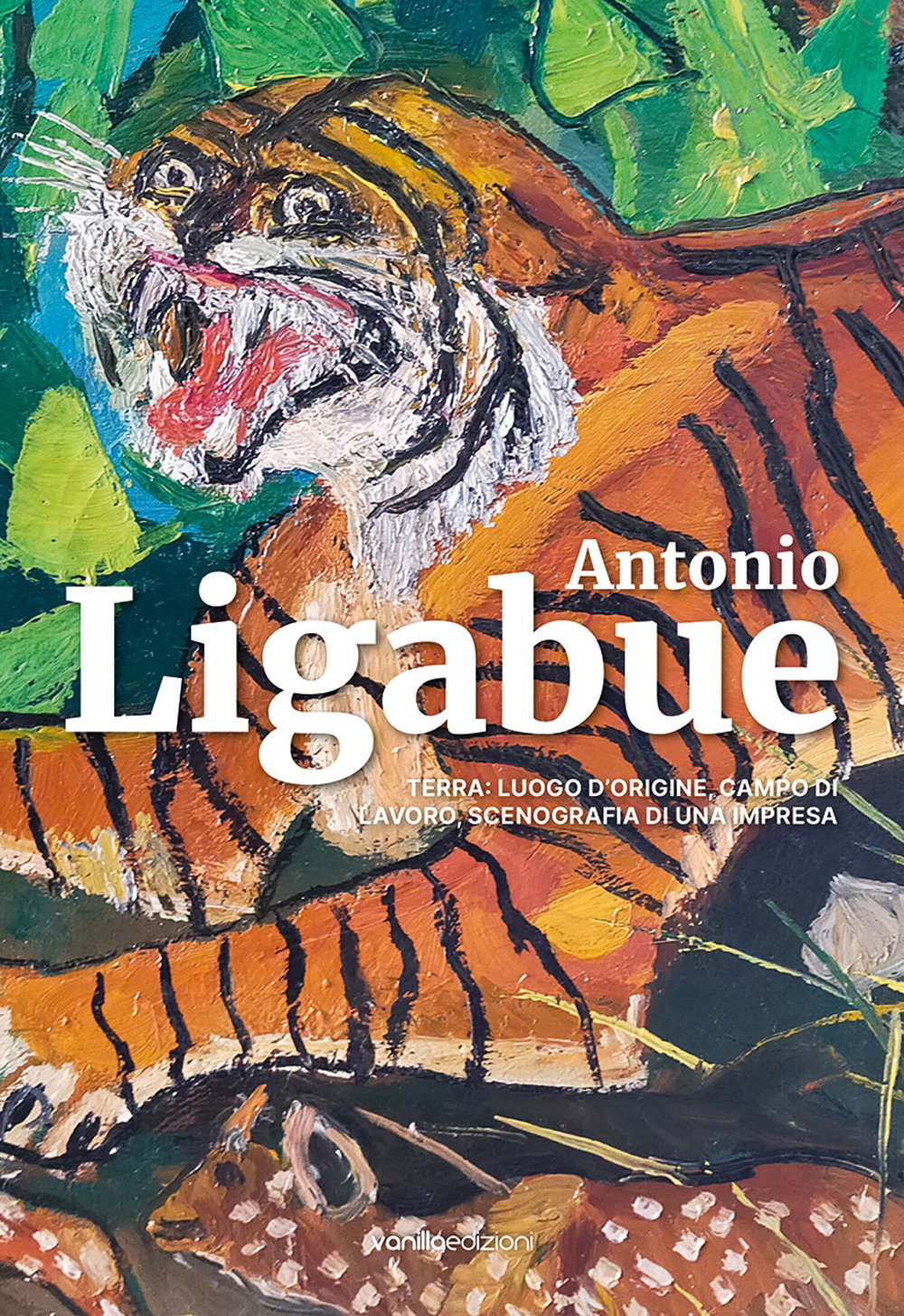 Antonio Ligabue. Terra: luogo d'origine, campo di lavoro, scenografia di una impresa