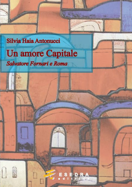 Un amore capitale. Salvatore Fornari e Roma