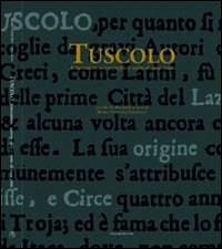 Tuscolo. Letteratura, iconografia e mito di una città. Ediz. illustrata