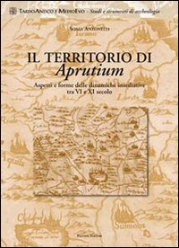 Il territorio di Aprutium. Aspetti e forme delle dinamiche insediative tra VI e XI secolo