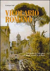 Vicolario romano. Tutto quello che c'è da sapere sulle piccole «grandi» vie di Roma