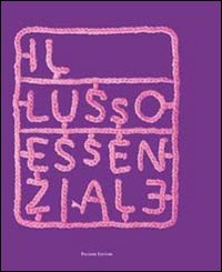 Il lusso essenziale. Riscoprire la straordinarietà del quotidiano per recuperare il piacere di vivere