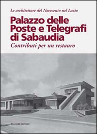 Palazzo delle poste e telegrafi di Sabaudia. Contributi per un restauro