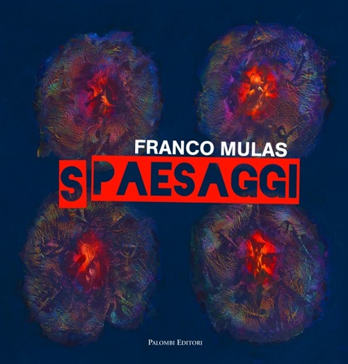 Franco Mulas. Spaesaggi. Opere dal 1980 al 2013. Ediz. illustrata