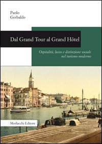 Dal Grand Tour al Grand Hôtel. Ospitalità, lusso e distinzione sociale nel turismo moderno