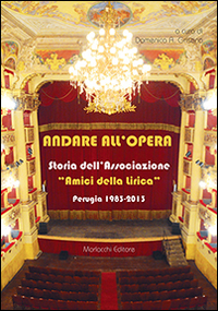 Andare all'opera. Storia dell'Associazione «Gli amici della lirica». Perugia 1983-2013