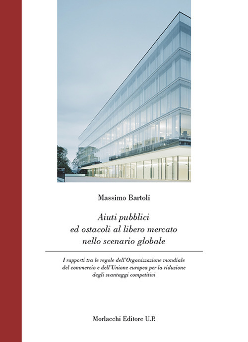 Aiuti pubblici ed ostacoli al libero mercato nello scenario globale. I rapporti tra le regole dell'Organizzazione mondiale del commercio e dell'Unione europea per la riduzione degli svantaggi competitivi