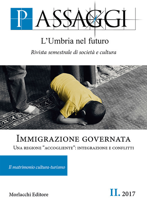 Passaggi. L'Umbria nel futuro. Rivista semestrale di società e cultura (2017). Vol. 2: Immigrazione governata. Una regione «accogliente»: integrazione e conflitti