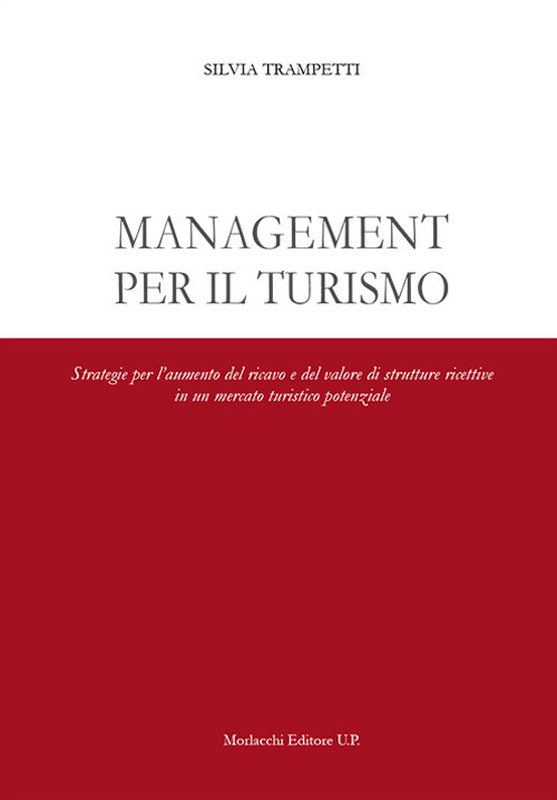 Management per il turismo. Strategie per l'aumento del ricavo e del valore di strutture ricettive in un mercato turistico potenziale