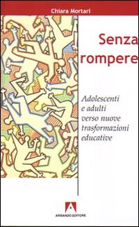 Senza rompere. Adolescenti e adulti verso nuove trasformazioni educative