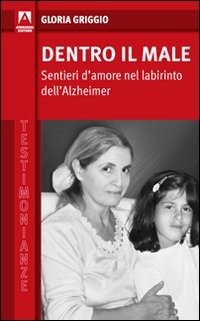 Dentro il male. Sentieri d'amore nel labirinto dell'Alzheimer