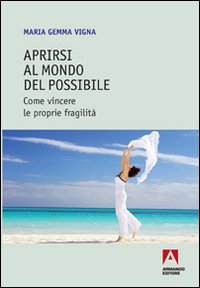 Aprirsi al mondo del possibile. Come vincere le proprie fragilità