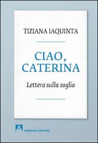 Ciao, Caterina. Lettera sulla soglia