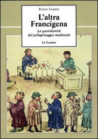 L'altra Francigena. La quotidianità del pellegrinaggio medievale