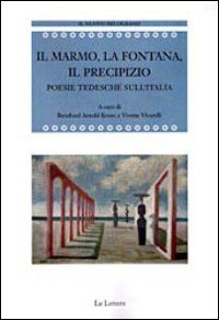 Il marmo, la fontana, il precipizio. Poesie tedesche sull'Italia