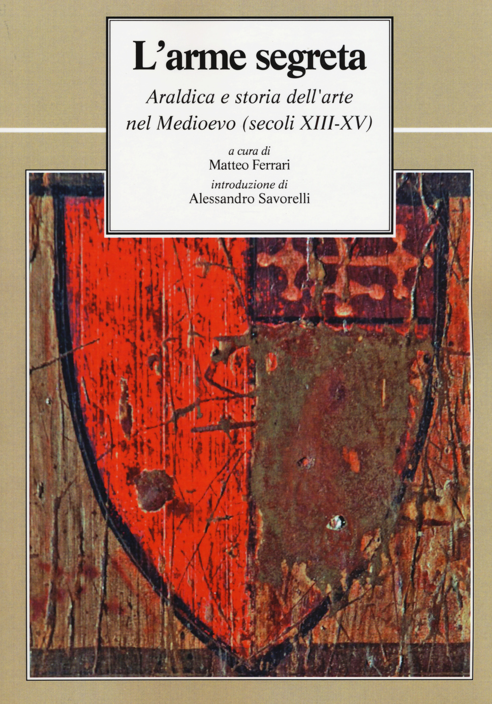 L'arme segreta. Araldica e storia dell'arte nel Medioevo (secoli XIII-XV)