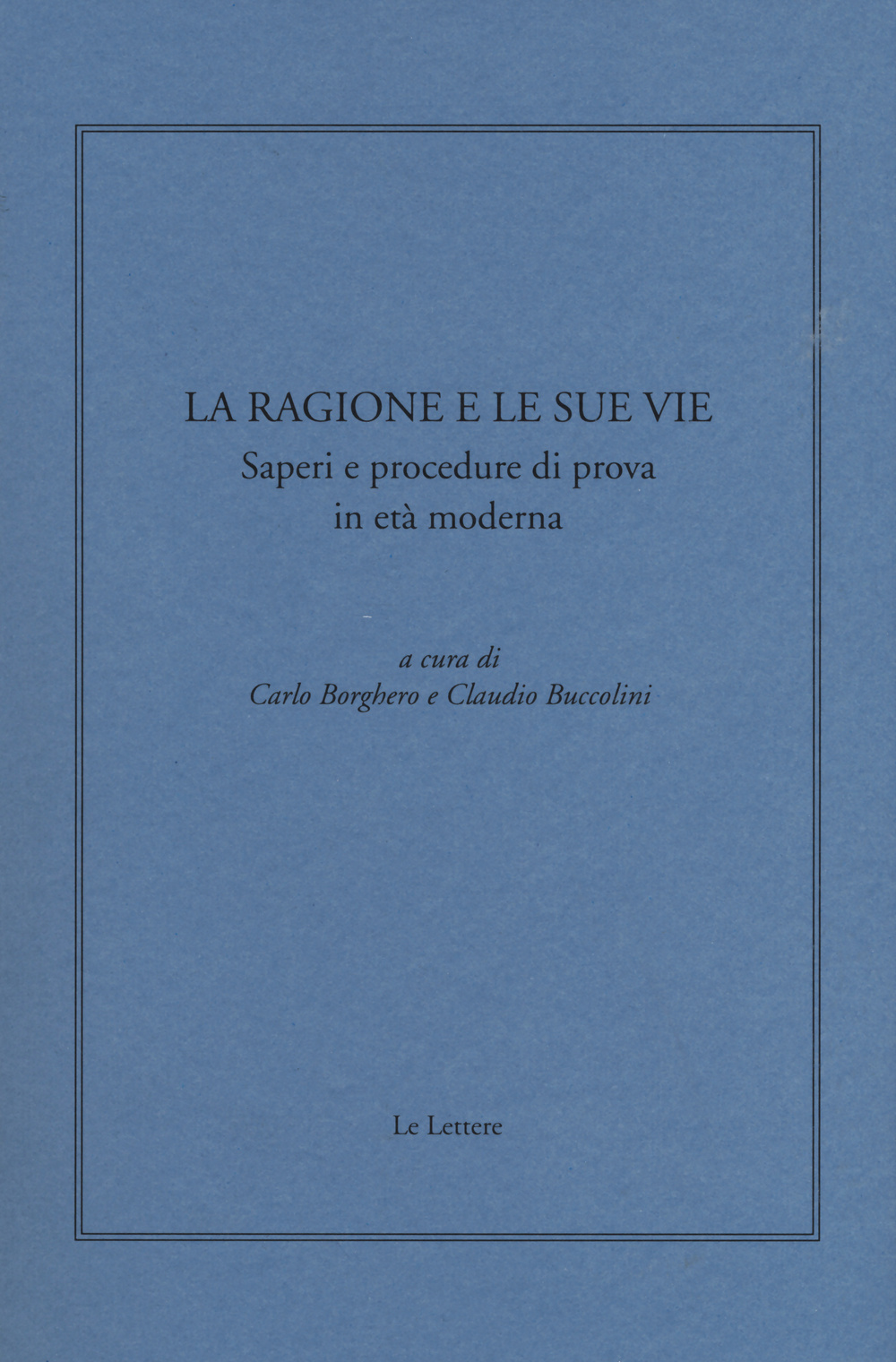 La ragione e le sue vie. Saperi e procedure di prova in età moderna