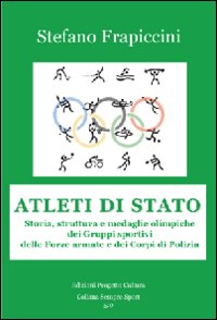 Atleti di Stato. Storia, struttura e medaglie olimpiche dei gruppi sportivi delle forze armate e dei corpi di polizia