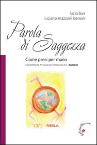 Parola di Saggezza. Come presi per mano. Commento ai Vangeli domenicali. Anno B