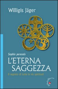 L'eterna saggezza. Il segreto di tutte le vie spirituali