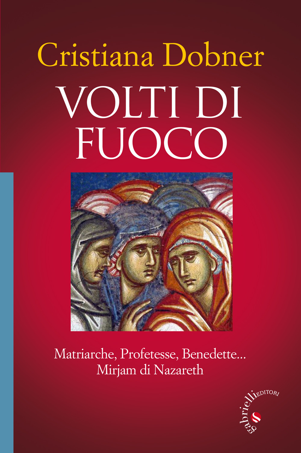 Volti di fuoco. Matriarche, profetesse, benedette... Mirjam di Nazareth