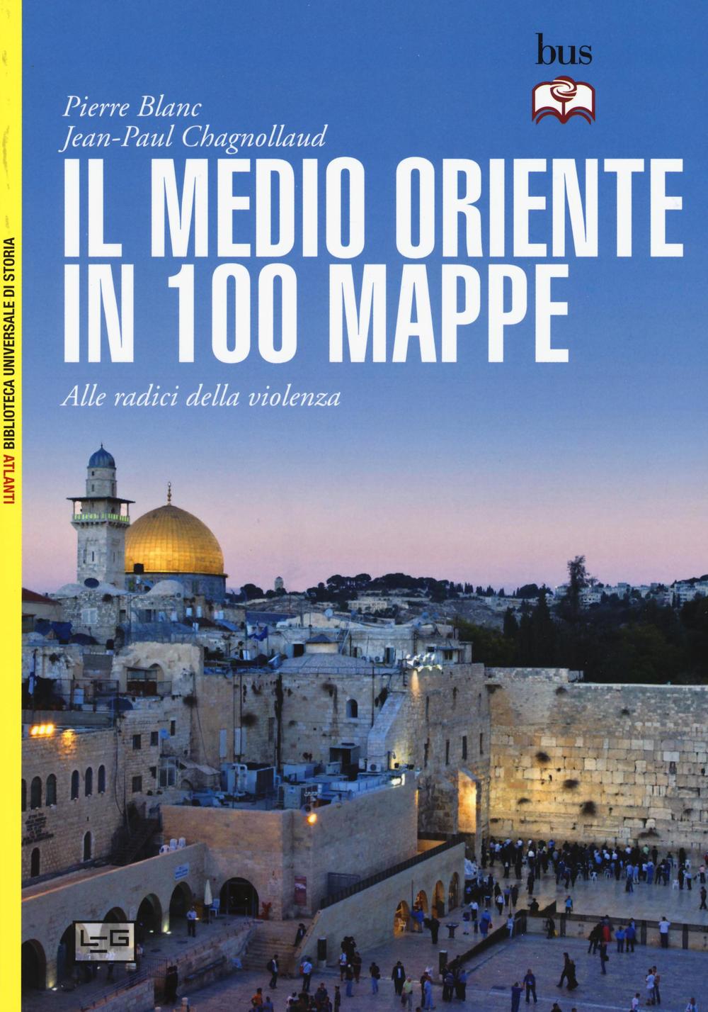 Il Medio Oriente in 100 mappe. Alle radici della violenza