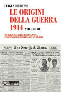Le origini della guerra del 1914. Vol. 3: L' epilogo della crisi del luglio 1914. Le dichiarazioni di guerra e di neutralità