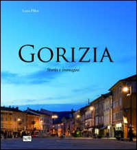 Gorizia. Storia e immagini. Ediz. illustrata