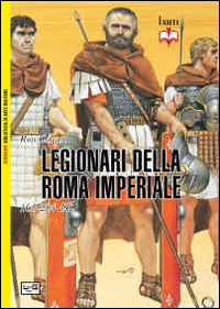 I legionari della Roma imperiale 161-284 d. C.