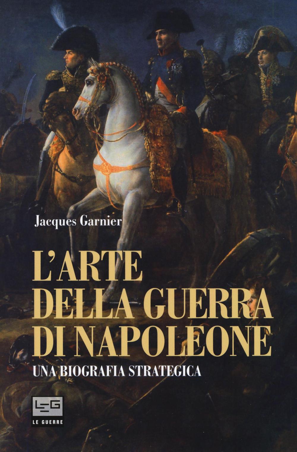 L'arte della guerra di Napoleone. Una biografia strategica