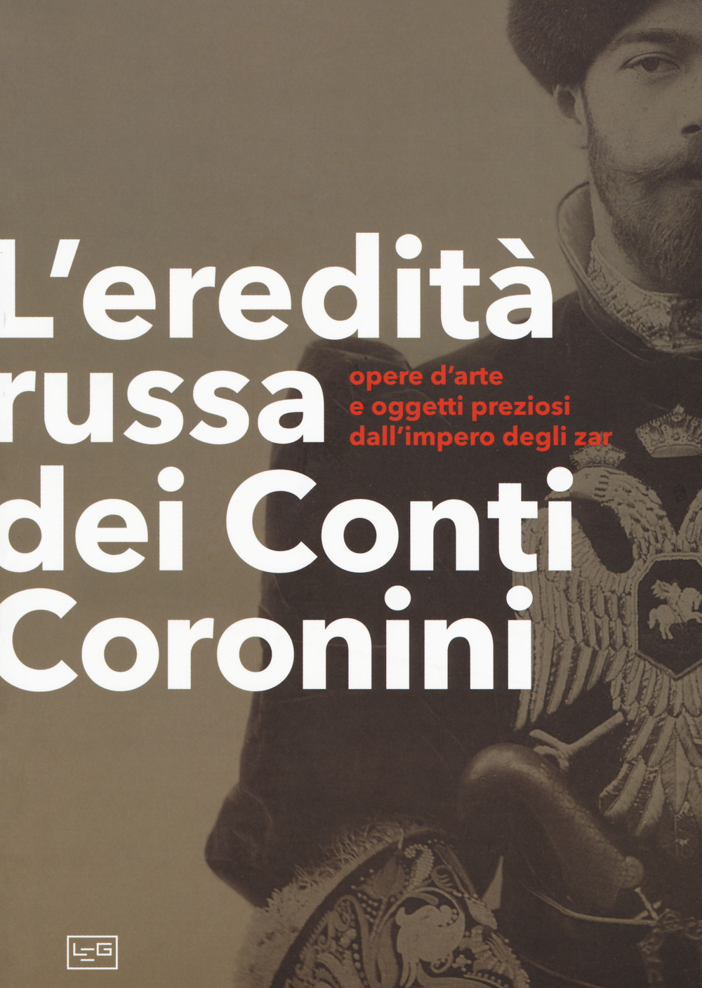 L'eredità russa dei conti Coronini. Opere d'arte e oggetti preziosi dall'impero degli zar. Catalogo della mostra (Palazzo Coronini-Cronber, 14 aprile-11 novembre 2018). Ediz. illustrata