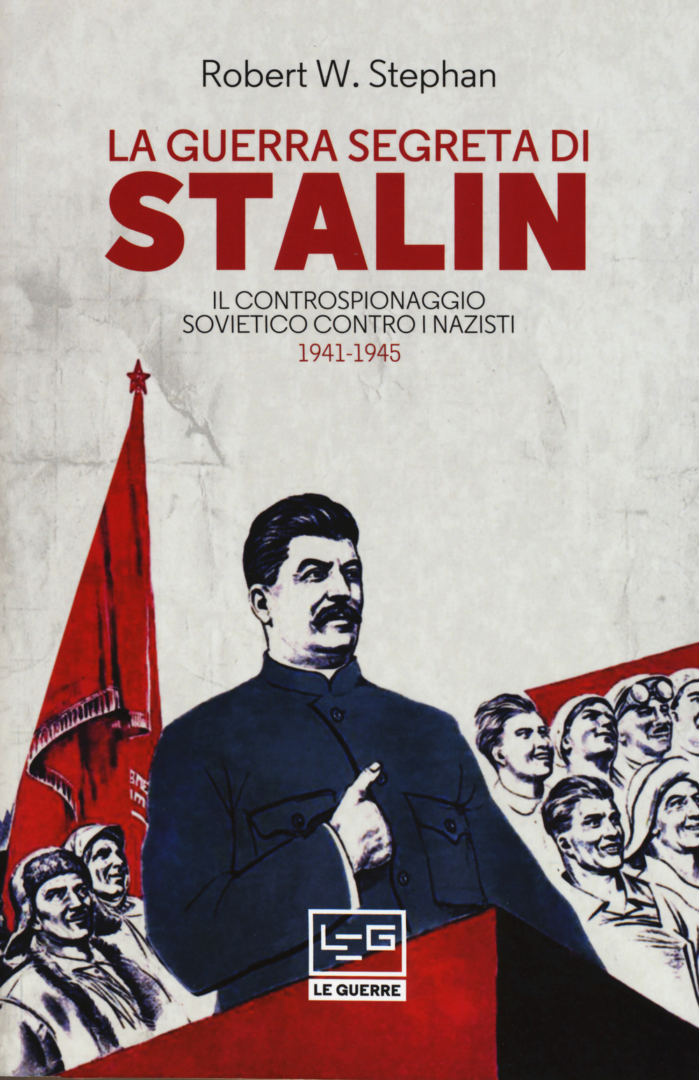 La guerra segreta di Stalin. Il controspionaggio sovietico contro i nazisti 1941-1945
