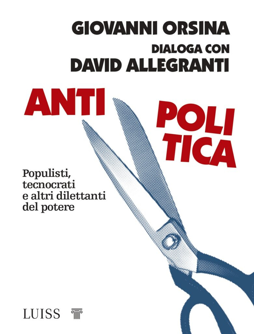 Antipolitica. Populisti, tecnocrati e altri dilettanti del potere