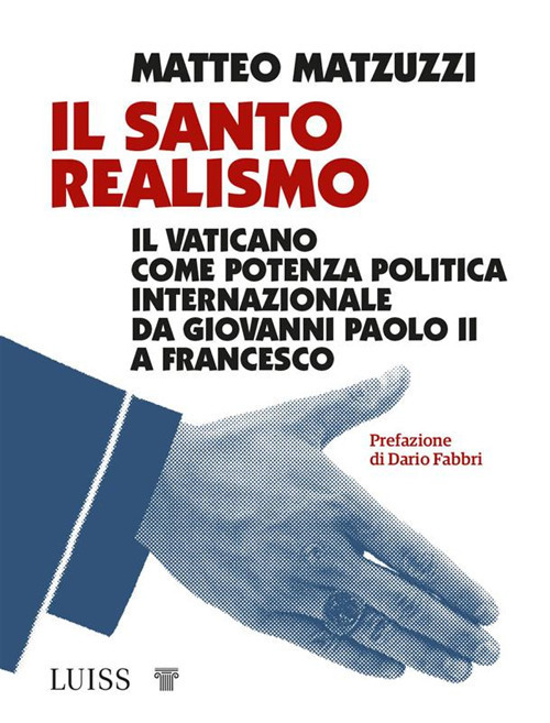 Il santo realismo. Il Vaticano come potenza politica internazionale da Giovanni Paolo II a Francesco