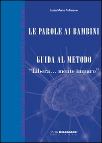 Le parole ai bambini. Guida al metodo. Guida teorica al metodo «Libera...mente imparo»