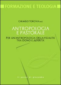 Antropologia e pastorale. Per un'antropologia della filialità tra dono e alterità