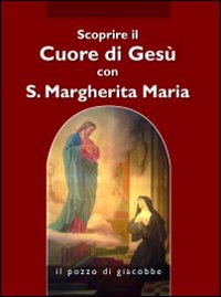 Scoprire il cuore di Gesù con santa Margherita Maria Alacoque