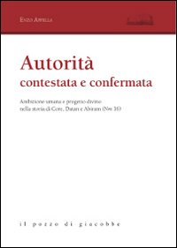 Autorità contestata e confermata. Ambizione umana e progetto divino nella storia di Core, Datan e Abiram (Nm 16)