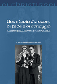 Una storia d'amore, di fede e di coraggio. Franz e Franziska Jägerstätter di fronte al nazismo