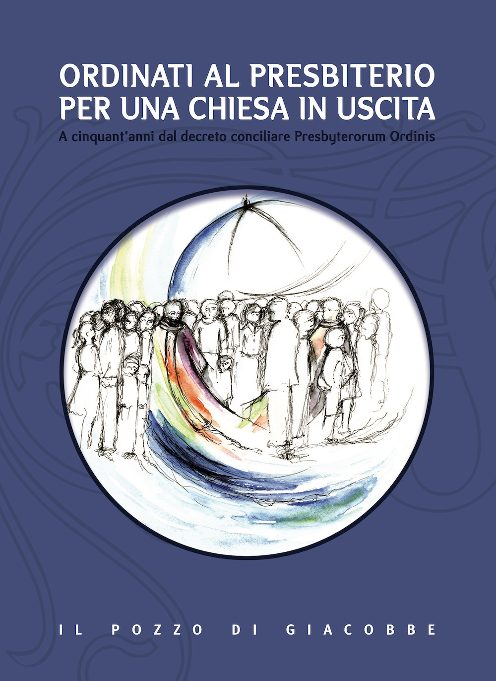 Ordinati al presbiterio per una Chiesa in uscita. A cinquant'anni dal decreto conciliare Presbyterorum Ordinis