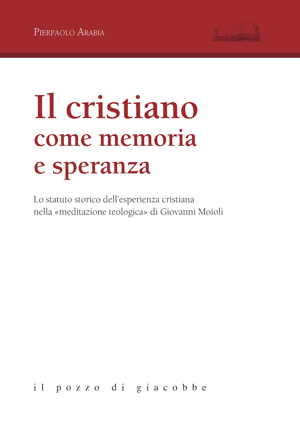 Il cristiano come memoria e speranza. Lo statuto storico dell'esperienza cristiana nella «meditazione teologica» di Giovanni Moioli